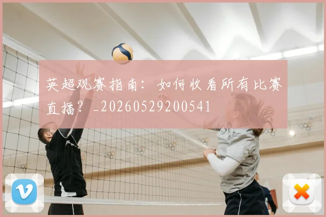 英超观赛指南：如何收看所有比赛直播？_20260529200541
