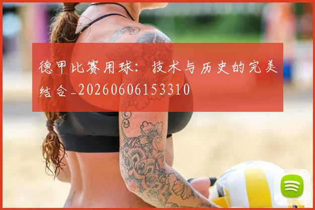 德甲比赛用球：技术与历史的完美结合_20260606153310